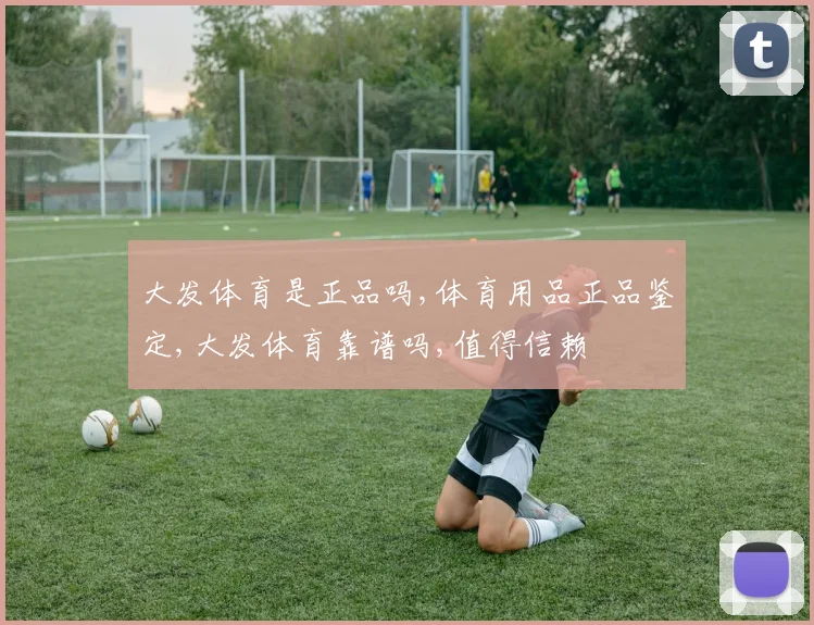 大发体育是正品吗,体育用品正品鉴定,大发体育靠谱吗,值得信赖